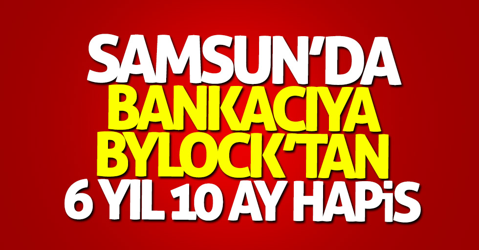Samsun'da bankacıya ByLock'tan 6 yıl hapis