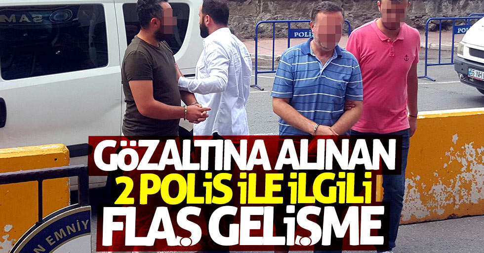 Samsun'da FETÖ'den gözaltına alınan 2 polis ile ilgili flaş gelişme