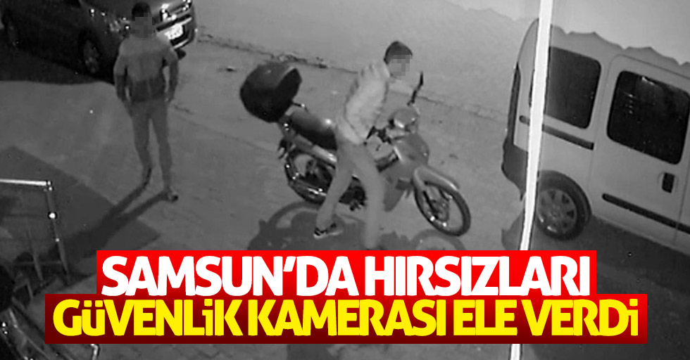 Samsun'da hırsızları güvenlik kamerası ele verdi