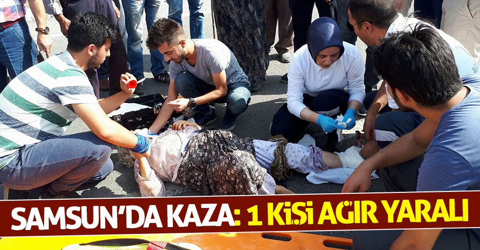 Samsun'da kaza: 1 kişi ağır yaralı