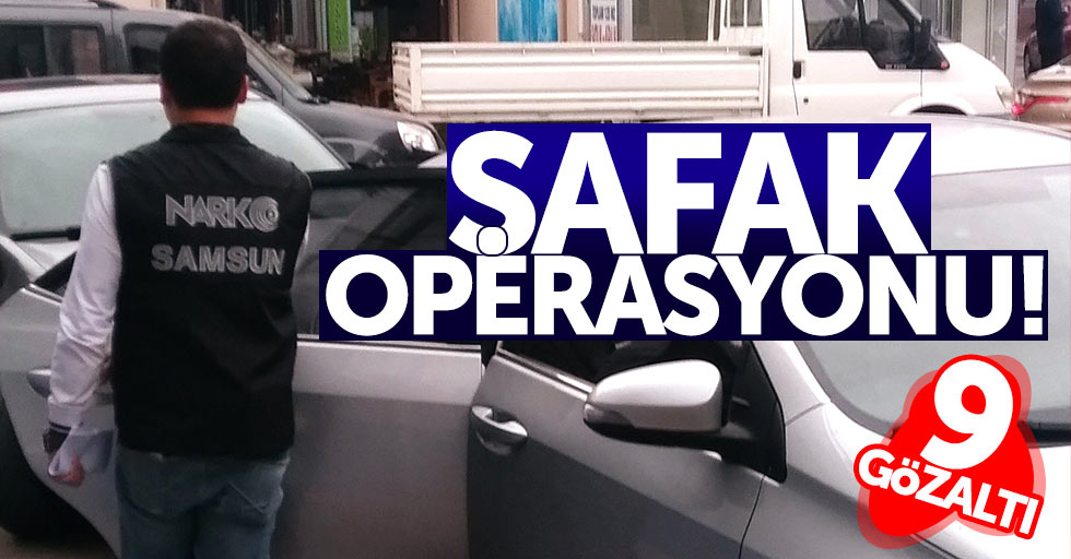 Samsun'da şafak operasyonu: 9 gözaltı