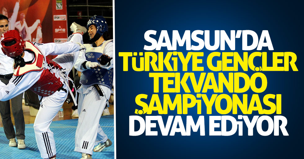Samsun'da Türkiye Gençler Tekvando Şampiyonası devam ediyor
