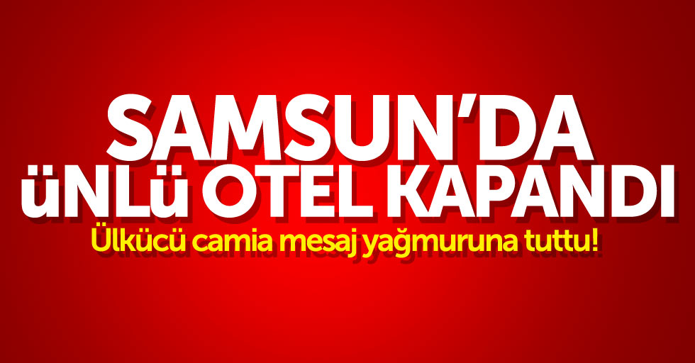 Samsun'da ünlü otel kapandı