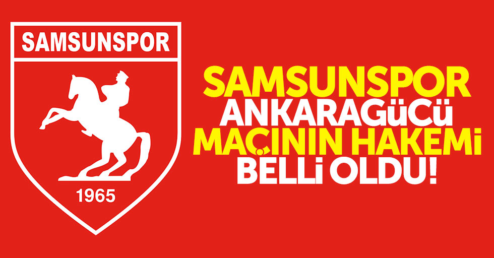 Samsunspor-Ankaragücü maçının hakemi belli oldu 
