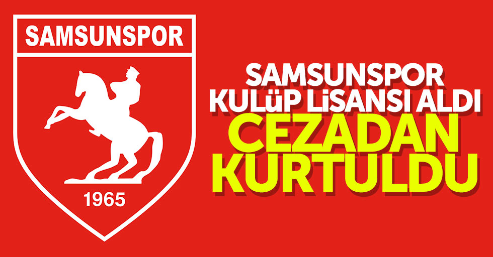 Samsunspor kulüp lisansı aldı cezadan kurtuldu