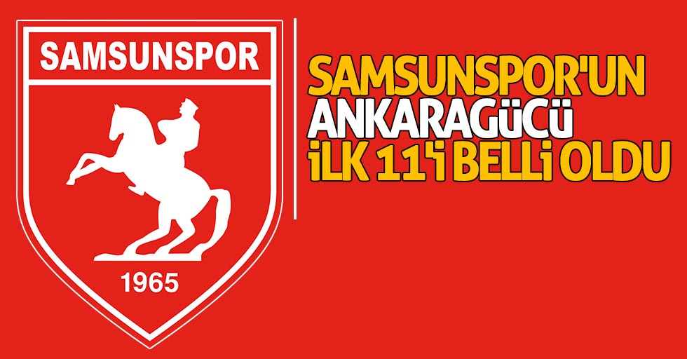 Samsunspor'un Ankaragücü ilk 11'i belli oldu