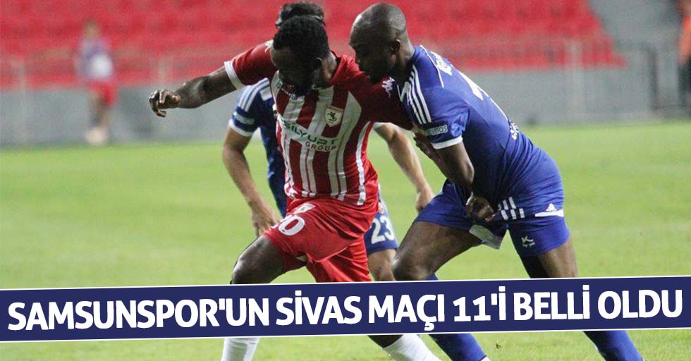 Samsunspor'un Sivas maçı 11'i belli oldu