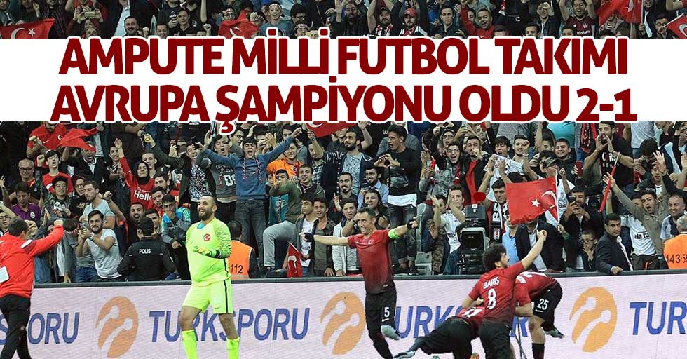 Ampute Milli Futbol Takımı Avrupa Şampiyonu Oldu 2-1