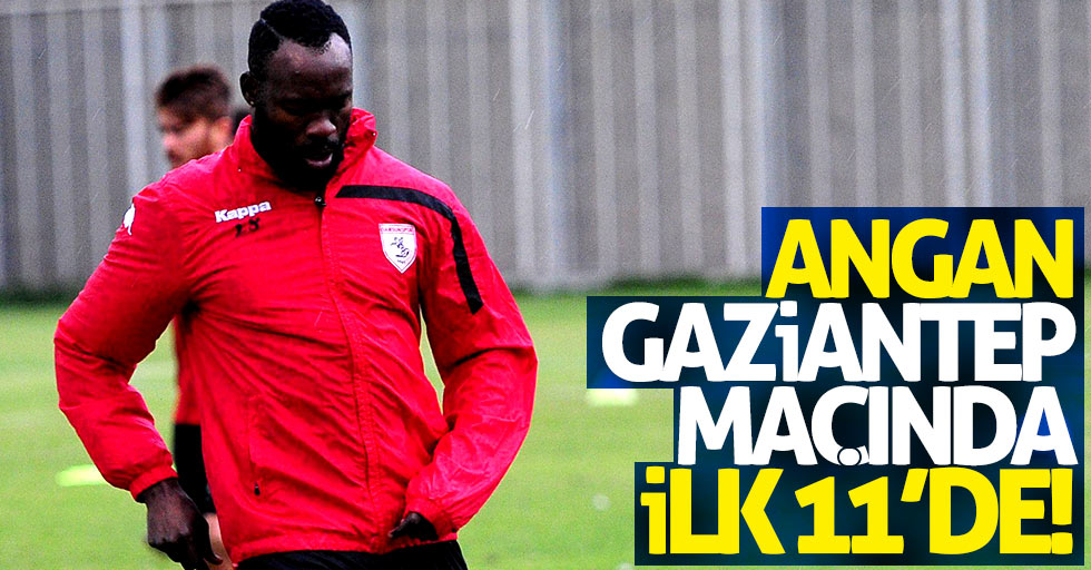 Angan Gaziantep maçında ilk 11'de sahaya çıkacak