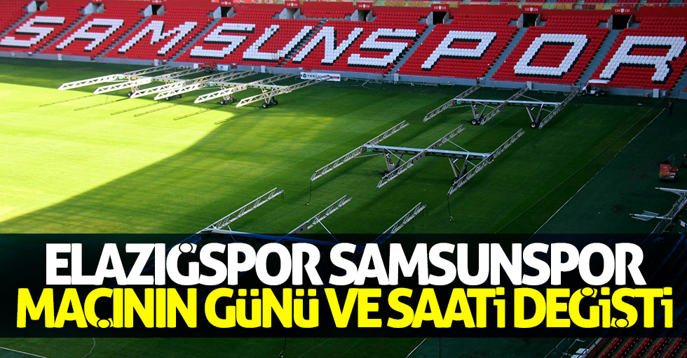 Elazığspor Samsunspor maçının günü değişti