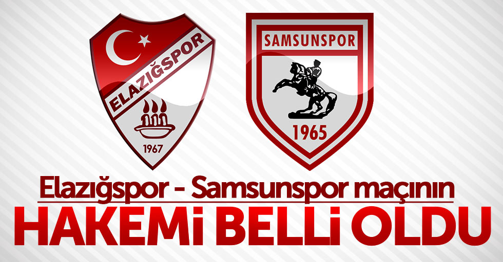 Elazığspor - Samsunspor maçının hakemi belli oldu