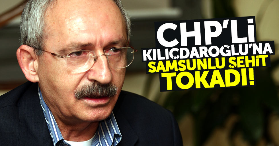 Kemal Kılıçdaroğlu'na Samsunlu şehit tokadı