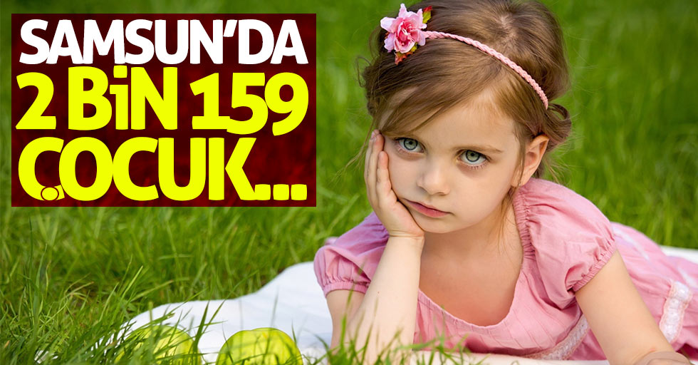Samsun'da 2 bin 159 Çocuk…