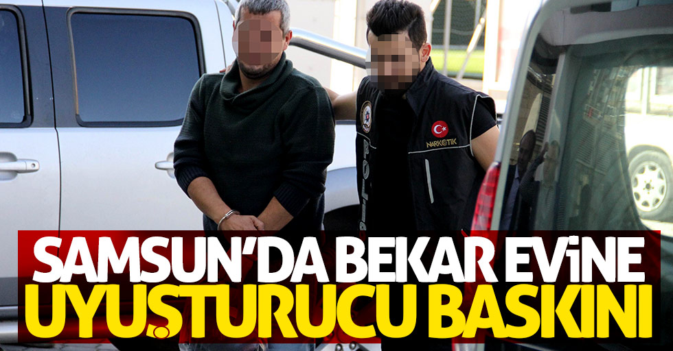 Samsun'da bekar evine uyuşturucu baskını