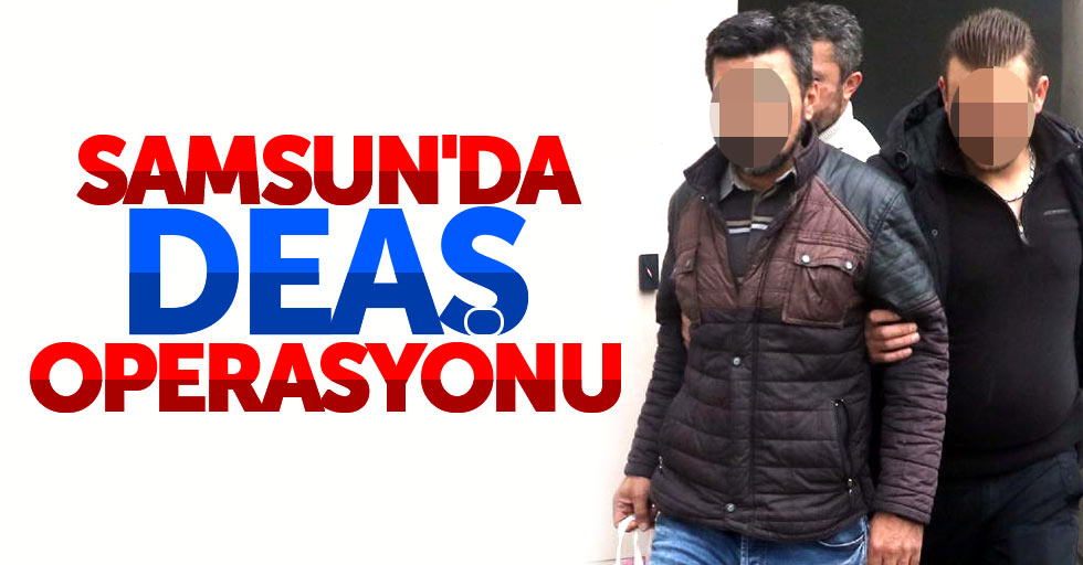 Samsun'da DEAŞ operasyonu: Bir Iraklı yakalandı