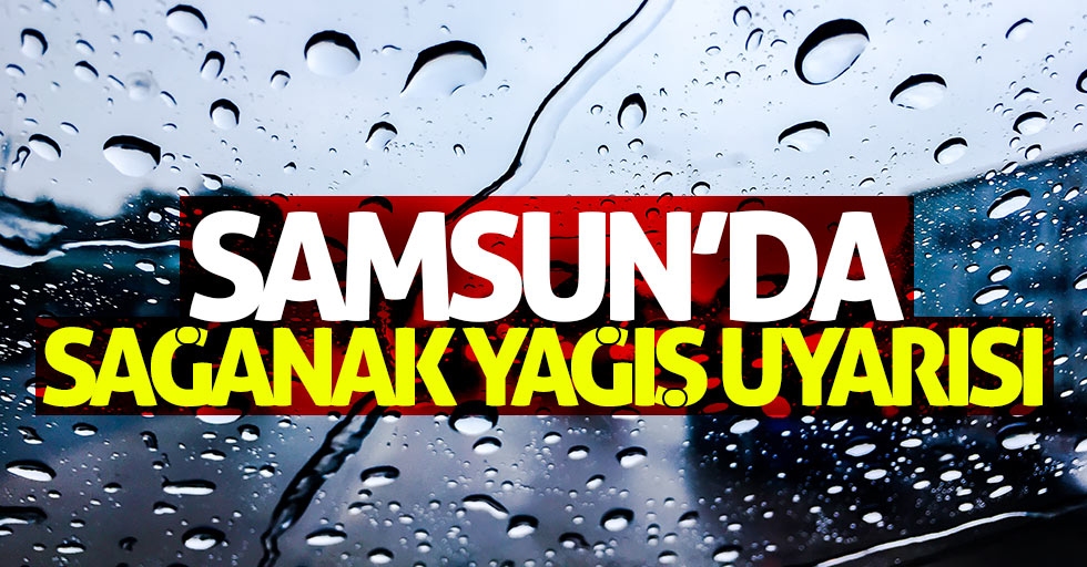 Samsun'da sağanak yağış uyarısı