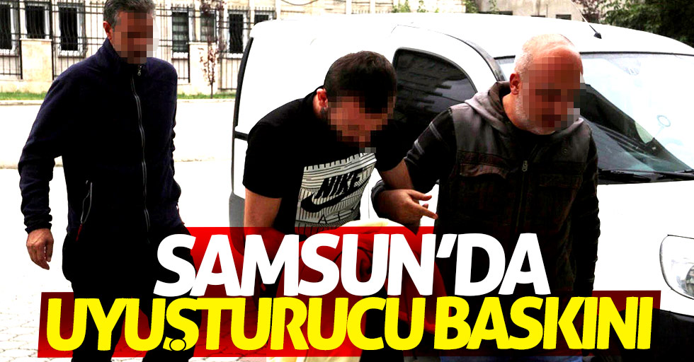 Samsun'da uyuşturucu baskını