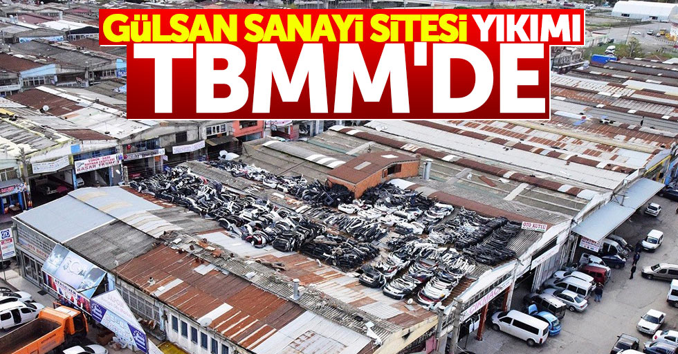 Samsun Gülsan Sanayi Sitesi yıkımı TBMM'de