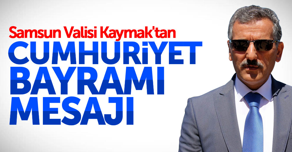 Samsun Valisi Kaymak'tan Cumhuriyet Bayramı mesajı