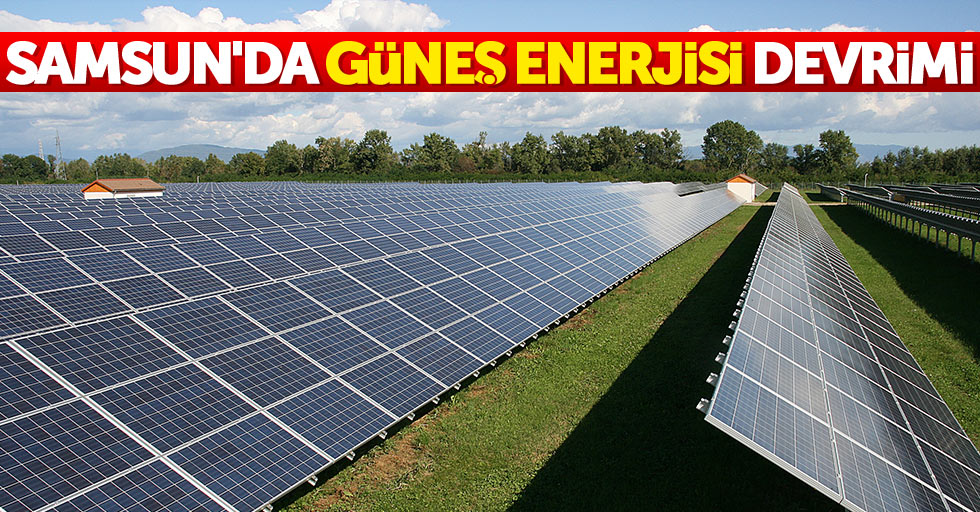 Samsun’daki güneş enerji santrallerine bir yenisi ekleniyor