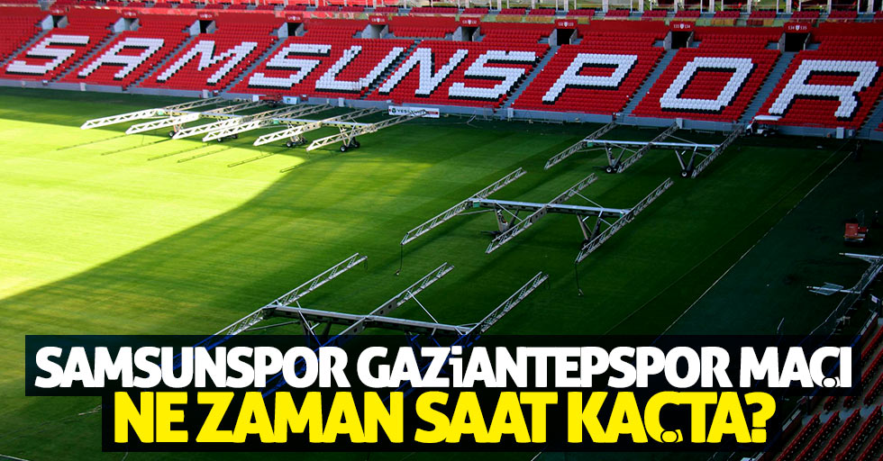Samsunspor – Gaziantepspor maçı ne zaman saat kaçta?