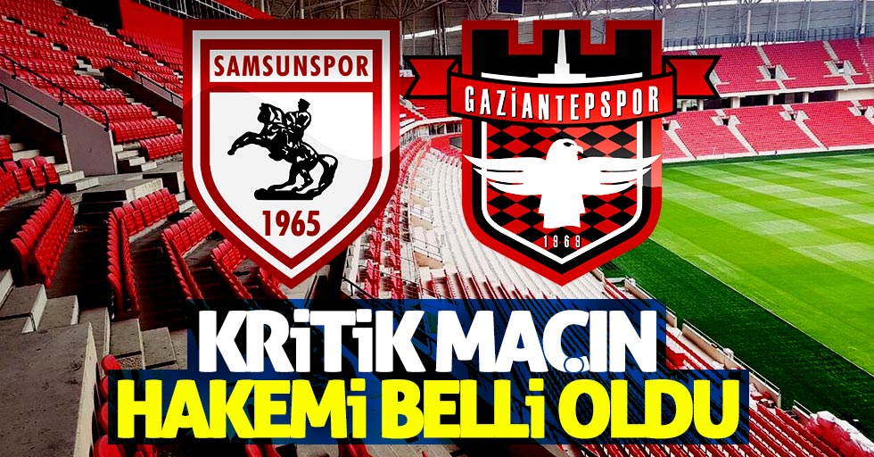Samsunspor - Gaziantepspor maçının hakemi belli oldu