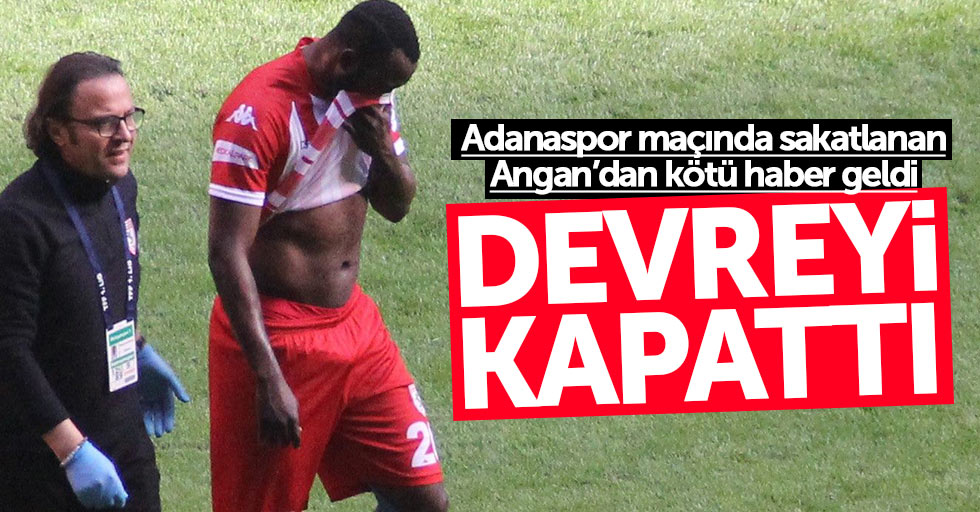 Adanaspor maçında sakatlanan Angan’dan kötü haber geldi