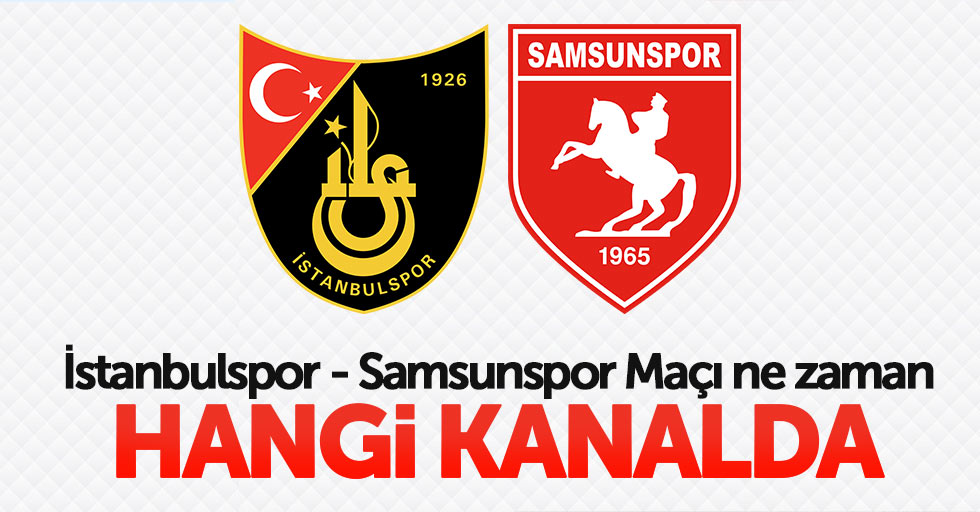 İstanbulspor - Samsunspor Maçı ne zaman hangi kanalda