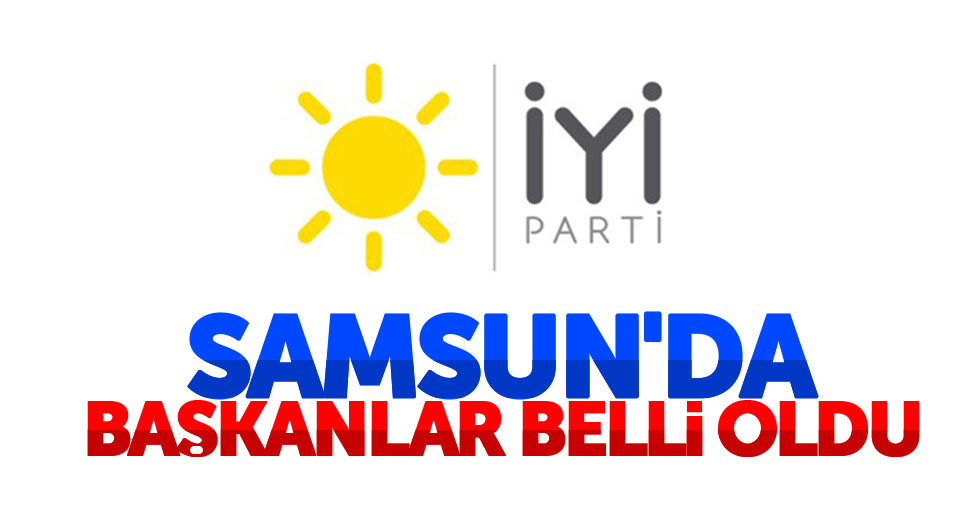 İYİ Parti Samsun başkan kadrosu tamamlanıyor