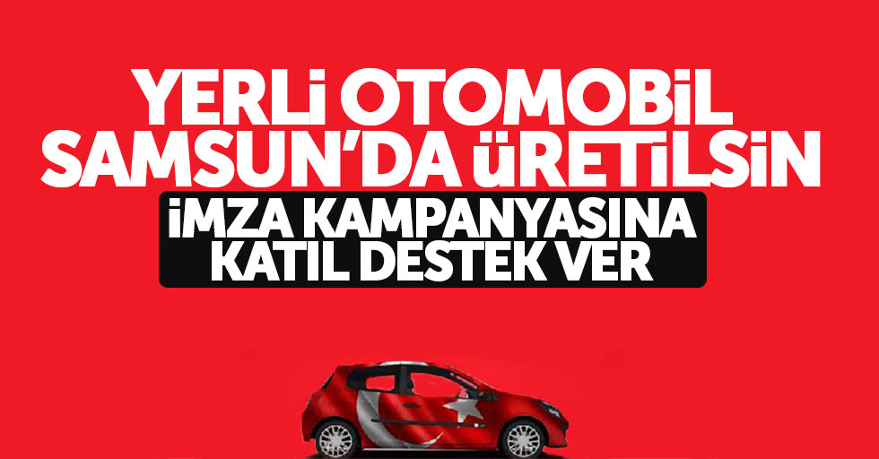 Milli otomobilin Samsun'da üretilmesi için imza kampanyası başlatıldı