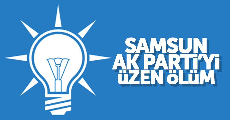 Samsun AK Parti’yi üzen ölüm