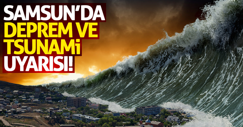 Samsun'da deprem ve tsunami uyarısı!