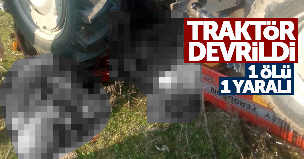 Samsun'da devrilen traktör dehşet saçtı: 1 ölü