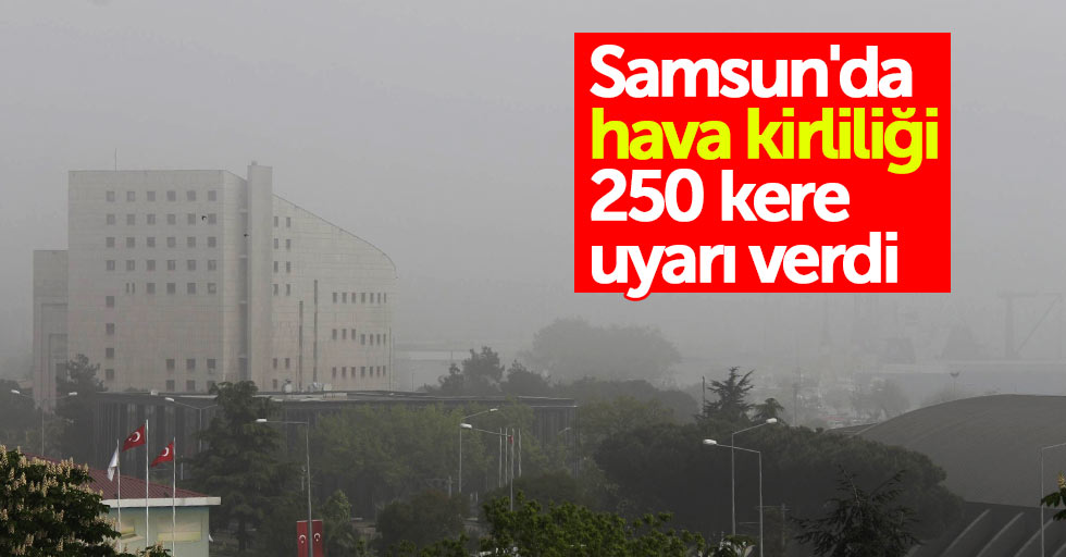 Samsun'da hava kirliliği 250 kere uyarı verdi