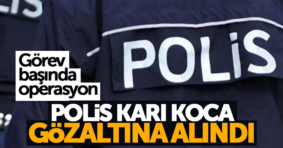 Samsun'da polis karı koca gözaltına alındı