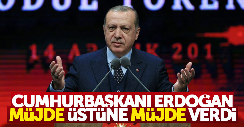Cumhurbaşkanı Erdoğan, müjde üstüne müjde verdi