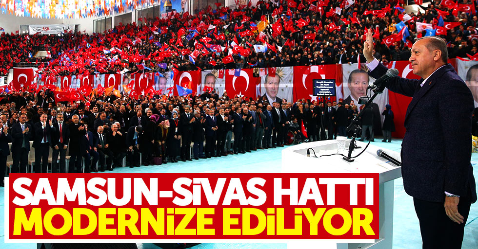 Cumhurbaşkanı Erdoğan: Samsun Sivas hattı modernize ediliyor