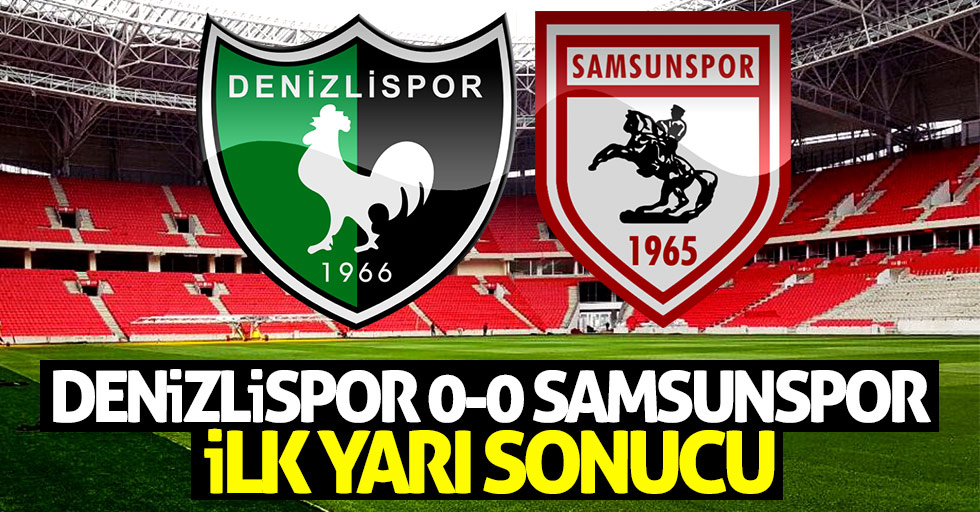 Denizlispor 0-0 Samsunspor (İlk yarı sonucu)