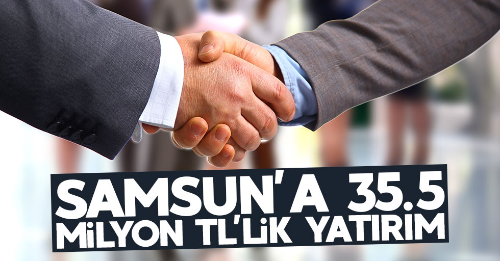 Samsun'a 35.5 milyon TL'lik yatırım