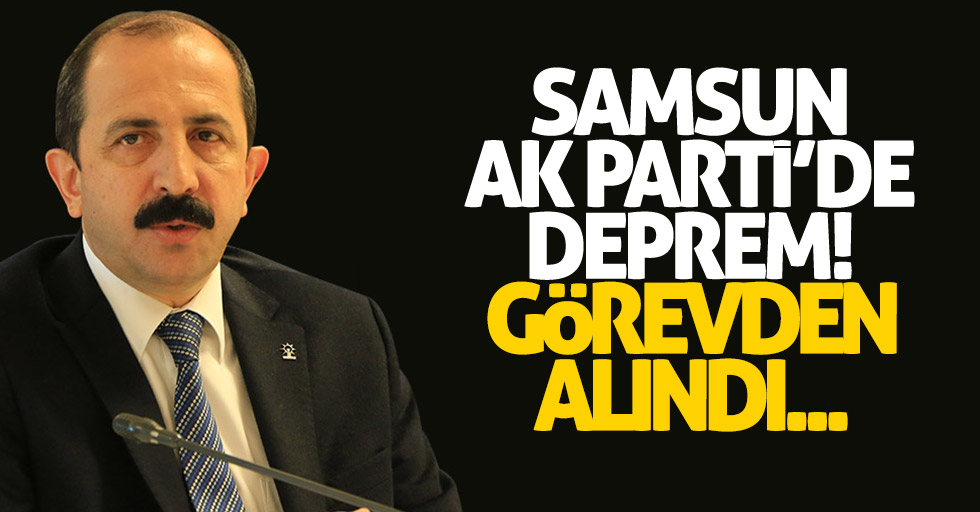 Samsun AK Parti'de deprem! Başkan görevden alındı
