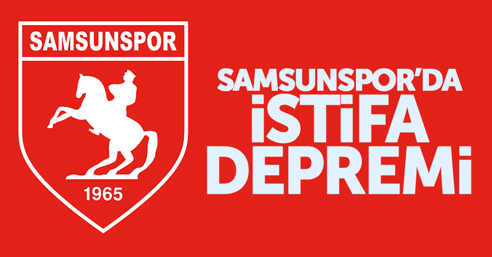 Samsunspor'da istifa depremi
