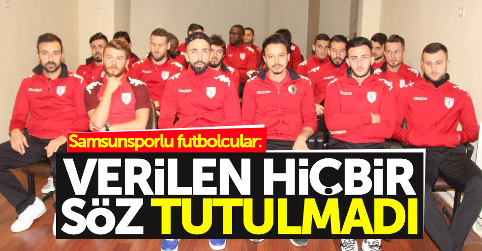 Samsunsporlu futbolcular: Verilen hiçbir söz tutulmadı