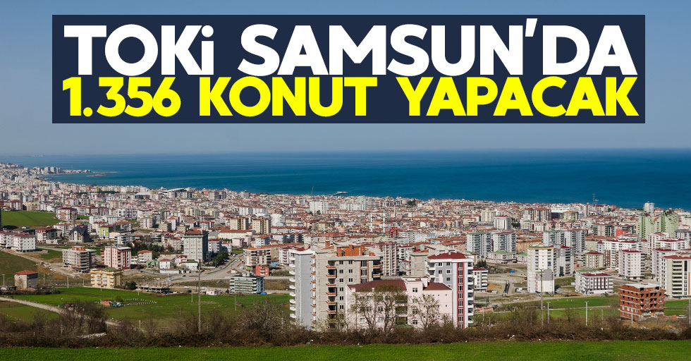 TOKİ Samsun'da 1.356 konut yapacak