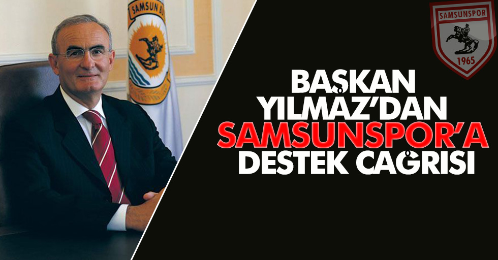 Başkan Yılmaz'dan Samsunspor'a destek çağrısı