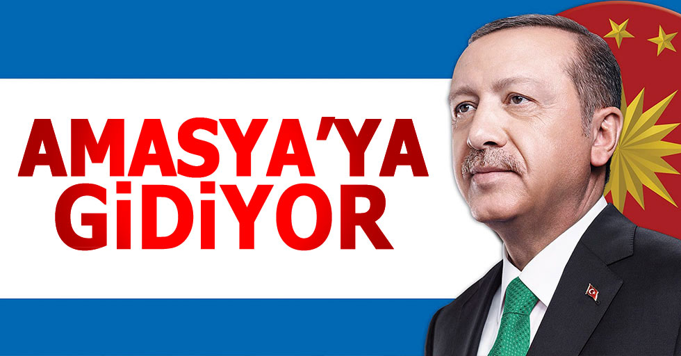 Cumhurbaşkanı Erdoğan Amasya'ya gidiyor