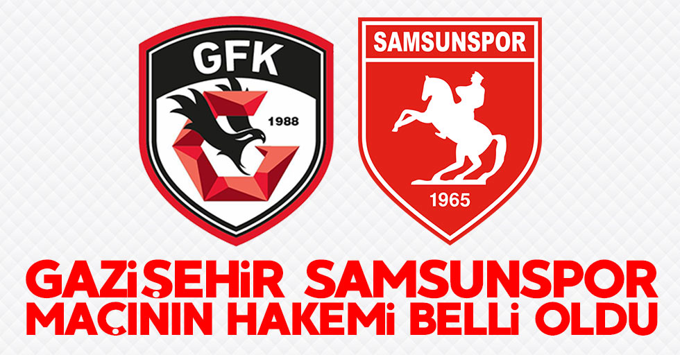Gazişehir - Samsunspor maçının hakemi belli oldu 