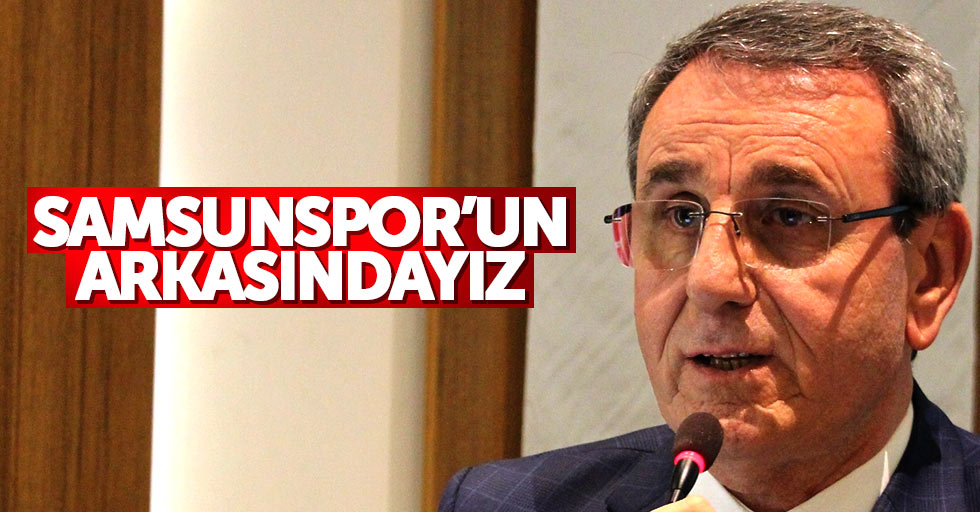 Salih Zeki Murzioğlu: Samsunspor'un arkasındayız