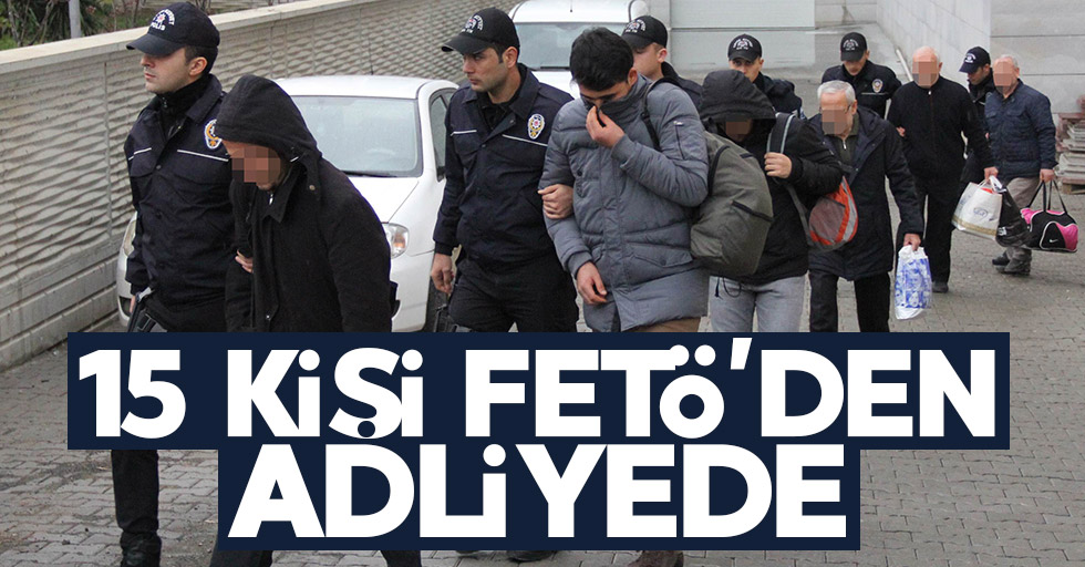Samsun'da 15 kişi FETÖ'den adliyeye sevk edildi