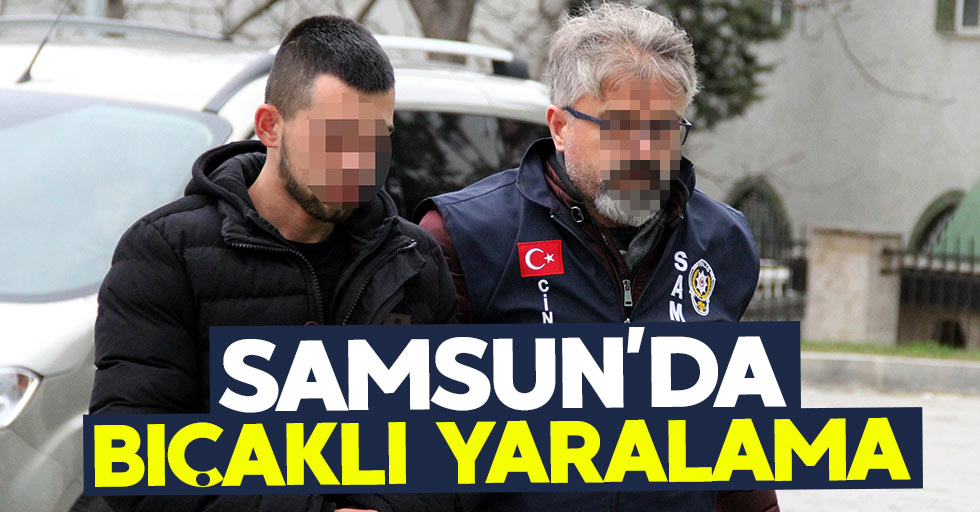 Samsun'da bıçaklı yaralama: 1 gözaltı