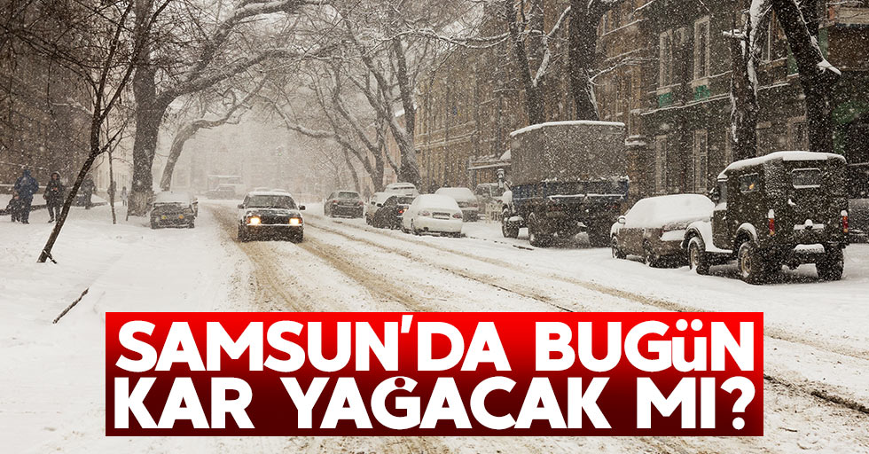 Samsun'da bugün kar yağacak mı?